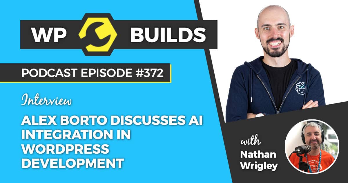 Alex Borto discusses AI integration in WordPress development - WP Builds Weekly WordPress Podcast #372
